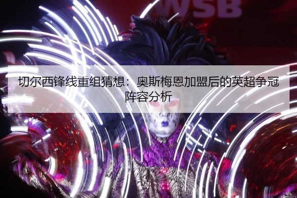 切尔西锋线重组猜想：奥斯梅恩加盟后的英超争冠阵容分析